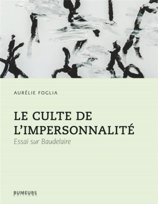 Le culte de l'impersonnalité. Essai sur Baudelaire