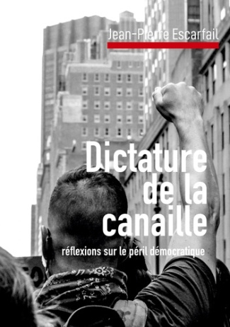 DICTATURE DE LA CANAILLE - REFLEXIONS SUR LE PERIL DEMOCRATIQUE