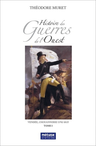 Histoire des Guerres de l'Ouest - Vendée, Chouannerie (1792-1815). Tome 1