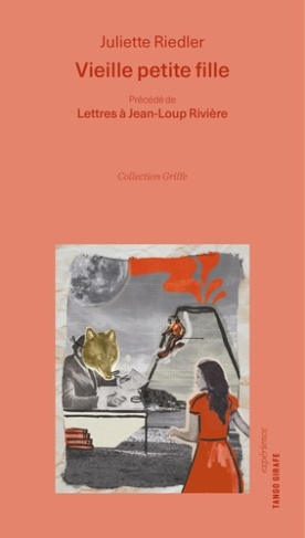 Vieille petite fille. Précédé de lettres à Jean-Loup Rivière
