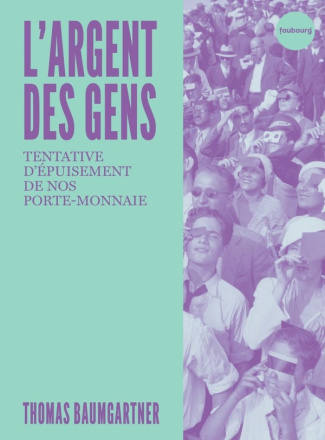 L'argent des gens. Tentative d'épuisement de notre porte-monnaie