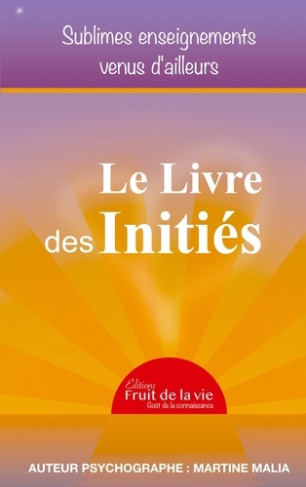 Le Livre des Initiés. Sublimes enseignements venus d'ailleurs