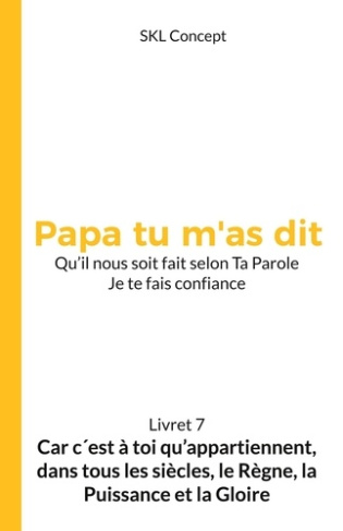 Car c'est à toi qu'appartiennent, dans tous les siècles, le règne, la puissance et la gloire. Papa t