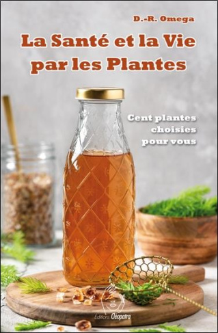 La santé et la vie par les plantes. La véritable médecine végétale - Cent plantes choisies pour vous