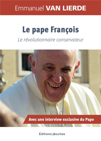 Le Pape François. Le révolutionnaire conservateur - Avec une interview exclusive du Pape