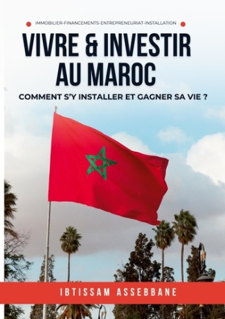 Vivre et investir au Maroc. Comment s'y installer et gagner sa vie ?