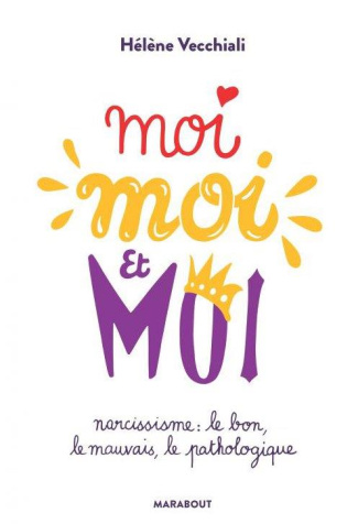 Moi moi et moi. Narcissisme : le bon, le mauvais, le pathologique