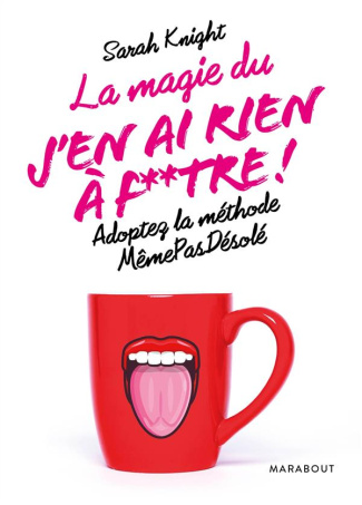 La magie du J'en ai rien à f**tre ! Adopter la méthode MêmePasDésolé