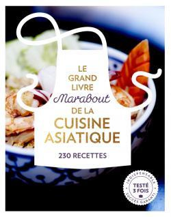 Le grand livre Marabout de la cuisine asiatique. 230 recettes