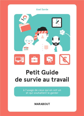 Petit guide de survie au travail. A l'usage de ceux qui en ont un et qui souhaitent le garder