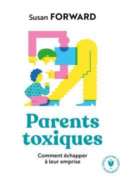 Parents toxiques. Comment échapper à leur emprise