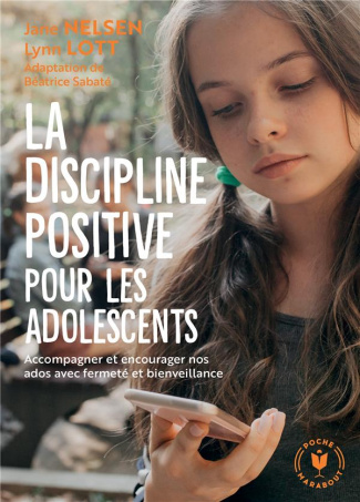 La discipline positive pour les adolescents. Accompagner et encourager nos ados avec fermeté et bien