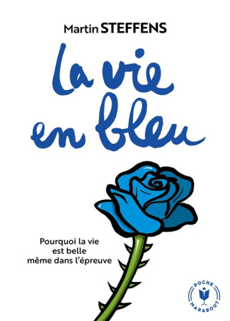 La vie en bleu. Pourquoi la vie est belle même dans l'épreuve