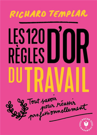 Les 120 règles d'or du travail. Un code de réussite professionnel