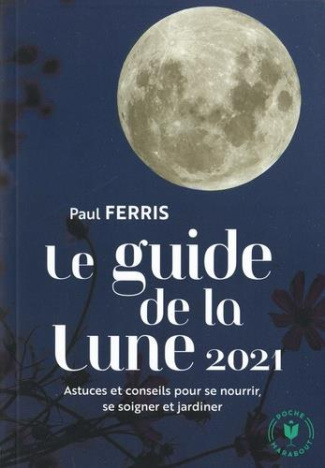 Guide de la Lune 2021. L'influence de la Lune sur le jardin et la santé