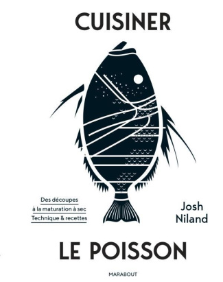 Cuisiner le poisson. Des découpes à la maturations à sec. Techniques & recettes