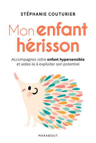 Mon enfant hérisson. Accompagner votre enfant hypersensible et aidez-le à exploiter son potentiel