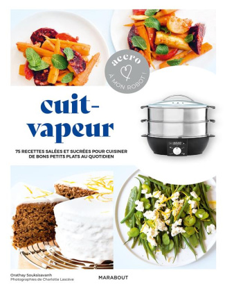 Cuit-vapeur. 75 recettes salées et sucrées pour cuisiner de bons petits plats au quotidien