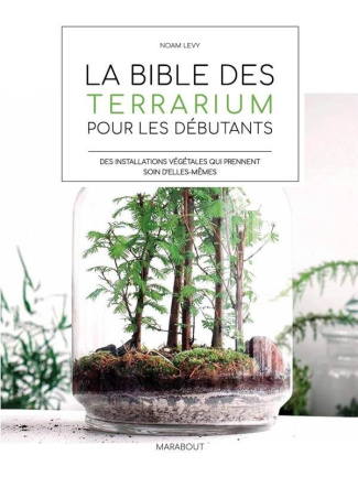 La bible des terrarium pour les débutants. 33 projets pour créer soi-même le paysages de ses rêves