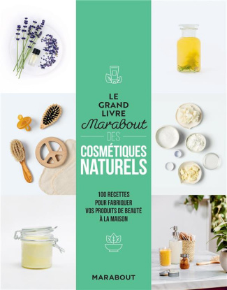 Le grand livre Marabout des cosmétiques naturels. 100 recettes pour fabriquer vos produits de beauté