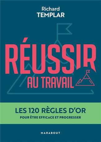 Réussir au travail. Les 120 règles d'or pour être efficace et progresser