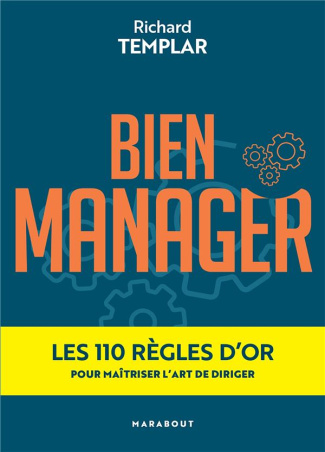 Bien manager. Les 110 règles d'or pour maîtriser l'art de diriger