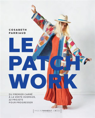 Le patchwork. Du premier carré à la veste oversize, 22 projets pour progresser