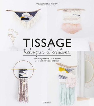 Tissage : techniques et créations. Plus de 25 idées de DIY à réaliser pour embellir votre intérieur