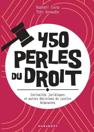 450 perles du droit. Curiosités juridiques et autres décisions de justices hilarantes