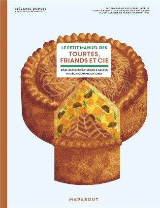 Le petit manuel des tourtes, friands & cie. Faire ses pâtisseries salées maison comme un chef