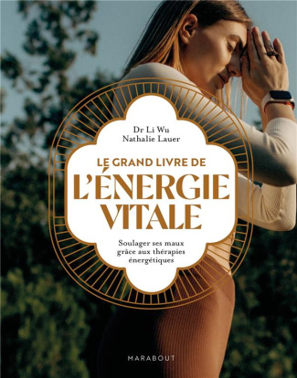 Le grand livre de l'énergie vitale. Soulager ses maux grâce aux thérapies énergétiques
