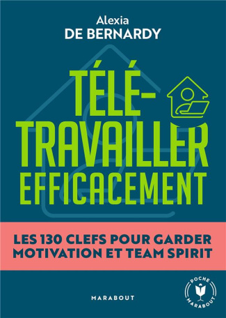 Télétravailler efficacement. Les 130 clés pour garder motivation et team spirit
