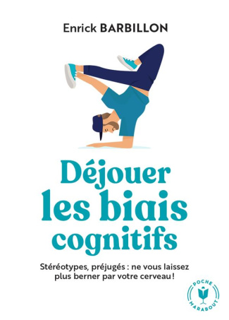 Déjouer les biais cognitifs. Stéréotypes, préjugés : ne vous laissez plus berner par votre cerveau !