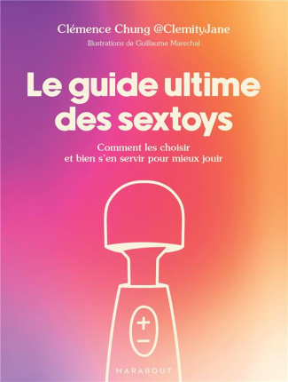 Le guide ultime des sextoys. Comment les choisir et bien s'en servir pour mieux jouir