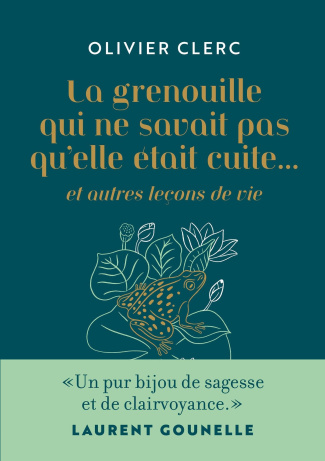 La grenouille qui ne savait pas qu'elle était cuite... et autres leçons de vie