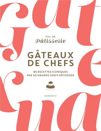 Gâteaux de chefs. 85 recettes iconiques par 40 grands chefs pâtissiers