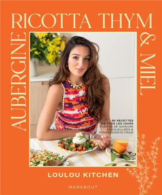 Aubergine, ricotta, thym & miel. 80 recettes de tous les jours pleines de saveurs ensoleillées et d'