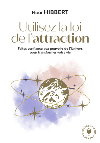 Utilisez la loi de l'attraction. Faites confiance aux pouvoirs de l'Univers pour transformer votre v