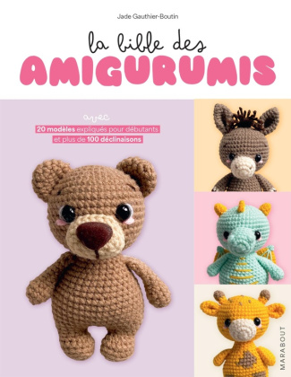 La bible des amigurumis. 20 modèles expliqués pour débutants et plus de 100 déclinaisons