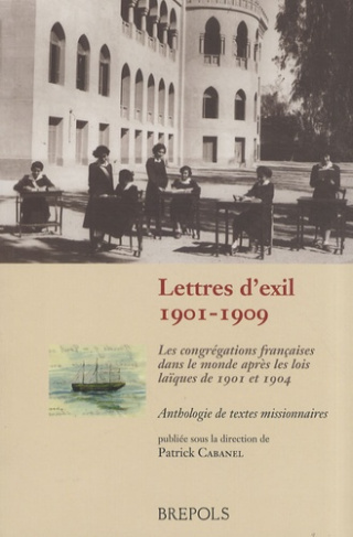 LETTRES D'EXIL, 1901-1909. LES CONGREGATIONS FRANCAISES DANS LE MONDE APRES LES LOIS LAIQUES DE 1901