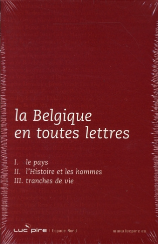 La Belgique en toutes lettres. Coffret en 3 volumes : Tome 1, Le pays ; Tome 2, L'histoire et les ho