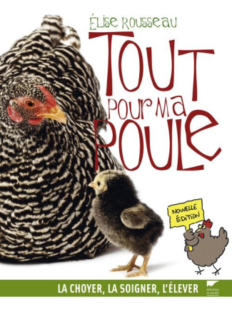 Tout pour ma poule. La choyer, la soigner, l'élever