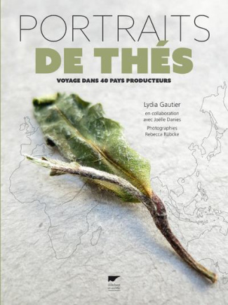 Portraits de thés. Voyage dans 40 pays producteurs