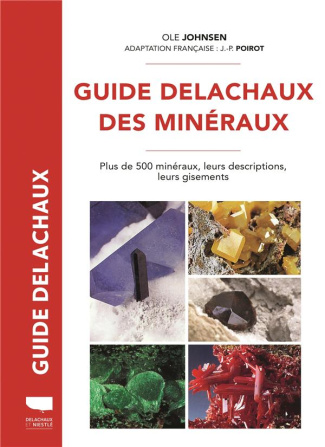 Guide Delachaux des minéraux. Plus de 500 minéraux, leurs descriptions, leurs gisements