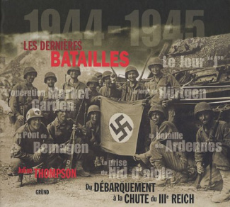 Les dernières batailles 1944-1945. Du Débarquement à la chute du IIIe Reich