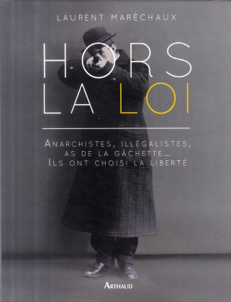 Hors la loi. Anarchistes, illégistes, as de la gâchette... Ils ont choisi la liberté