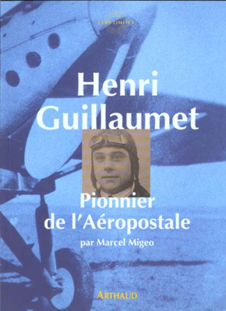 HENRI GUILLAUMET. Pionnier de l'Aéropostale