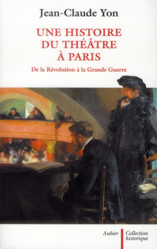 Une histoire du théâtre à Paris de la Révolution à la Grande Guerre