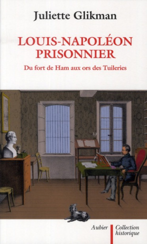 Louis-Napoléon prisonnier. Du fort de Ham aux ors des Tuileries