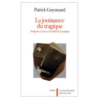 La jouissance du tragique. Antigone, Lacan et le désir de l'analyste